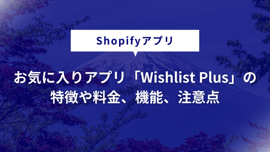 Shopifyアプリ「Wishlist Plus」の特徴や料金、プラン別に使える機能、注意点などを紹介