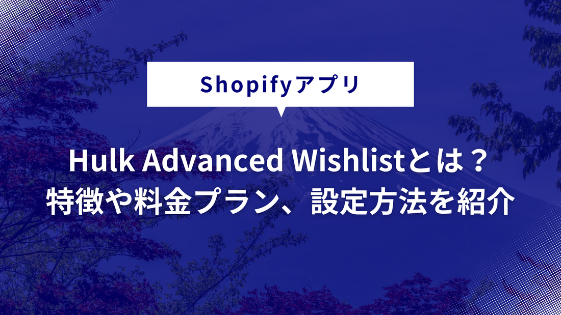 【Shopifyアプリ】Hulk Advanced Wishlistとは？特徴や料金プラン、設定方法を紹介